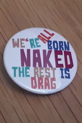 We're all born naked the rest is drag - badge