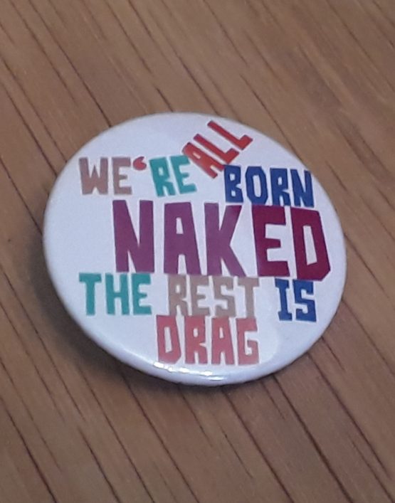 We're all born naked the rest is drag - badge