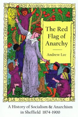 The Red Flag of Anarchy “A History of Socialism & Anarchism in Sheffield 1874-1900”